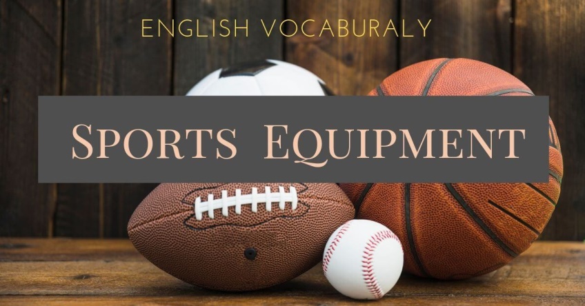 รวมคำศัพท์ภาษาอังกฤษเกี่ยวกับเครื่องเล่นและอุปกรณ์กีฬา